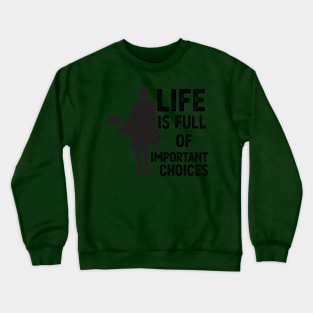 Life Is Full Of Important Choices life is full of important choices gift Crewneck Sweatshirt